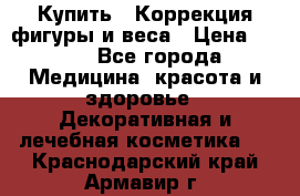 Купить : Коррекция фигуры и веса › Цена ­ 100 - Все города Медицина, красота и здоровье » Декоративная и лечебная косметика   . Краснодарский край,Армавир г.